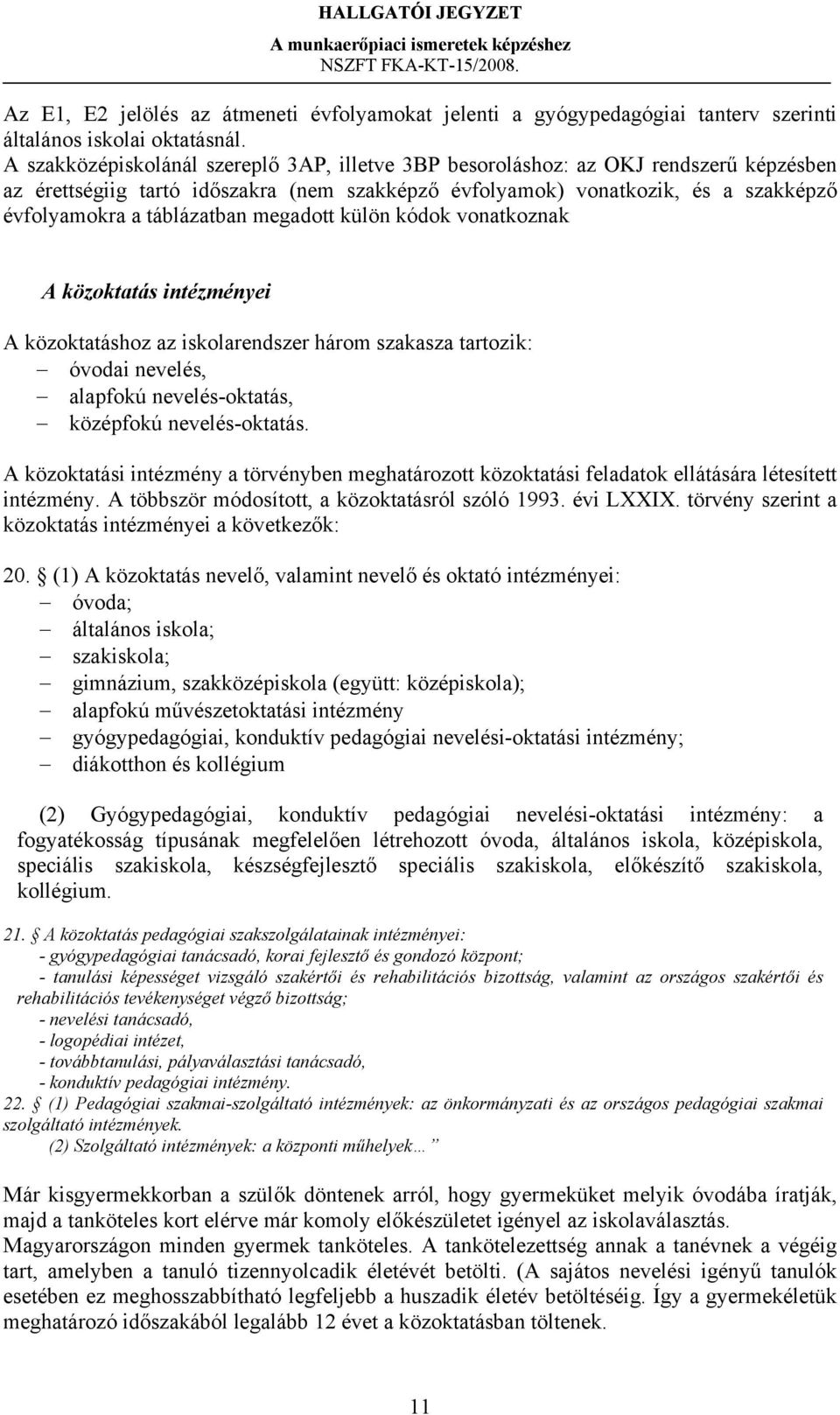 megadott külön kódok vonatkoznak A közoktatás intézményei A közoktatáshoz az iskolarendszer három szakasza tartozik: óvodai nevelés, alapfokú nevelés-oktatás, középfokú nevelés-oktatás.