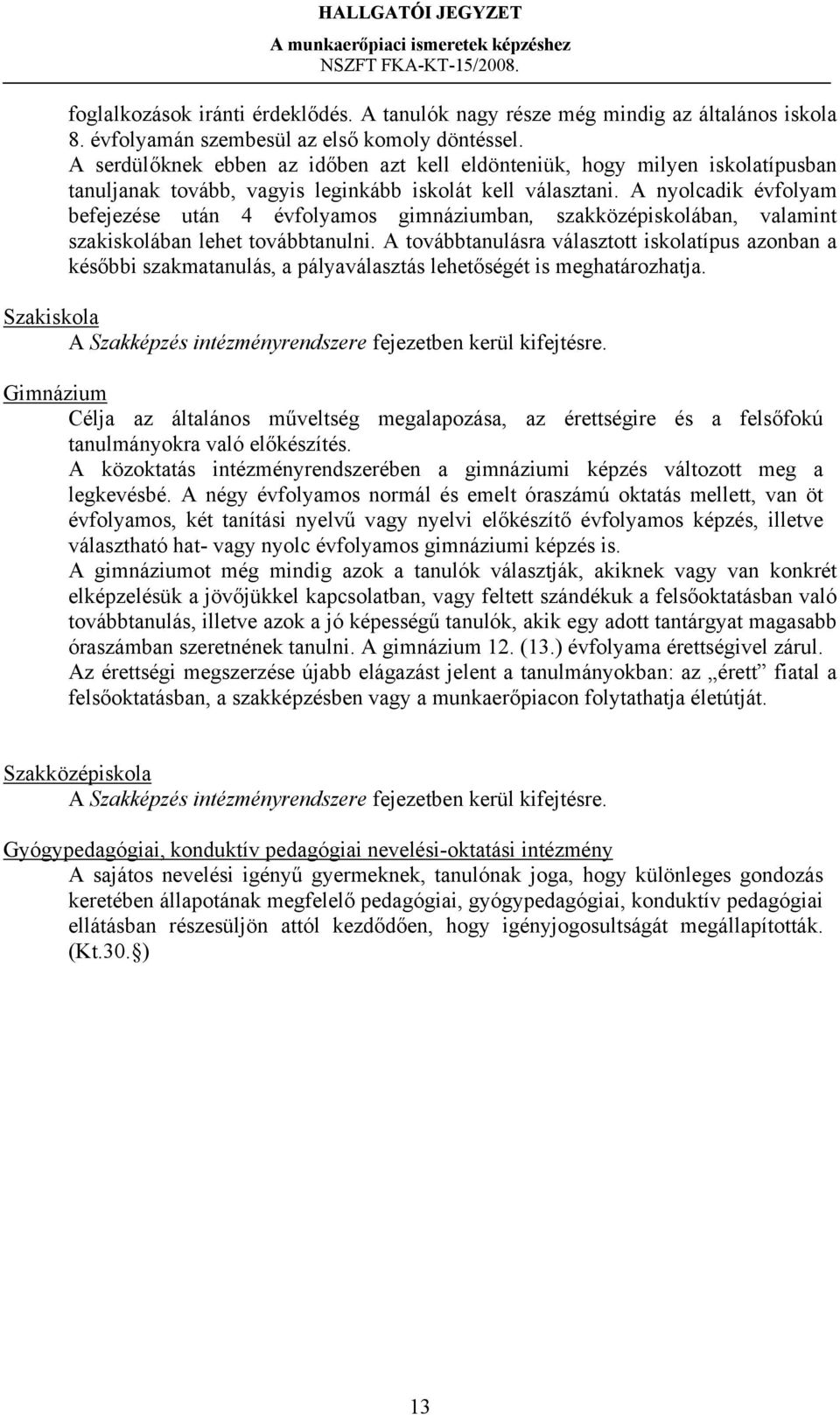 A nyolcadik évfolyam befejezése után 4 évfolyamos gimnáziumban, szakközépiskolában, valamint szakiskolában lehet továbbtanulni.