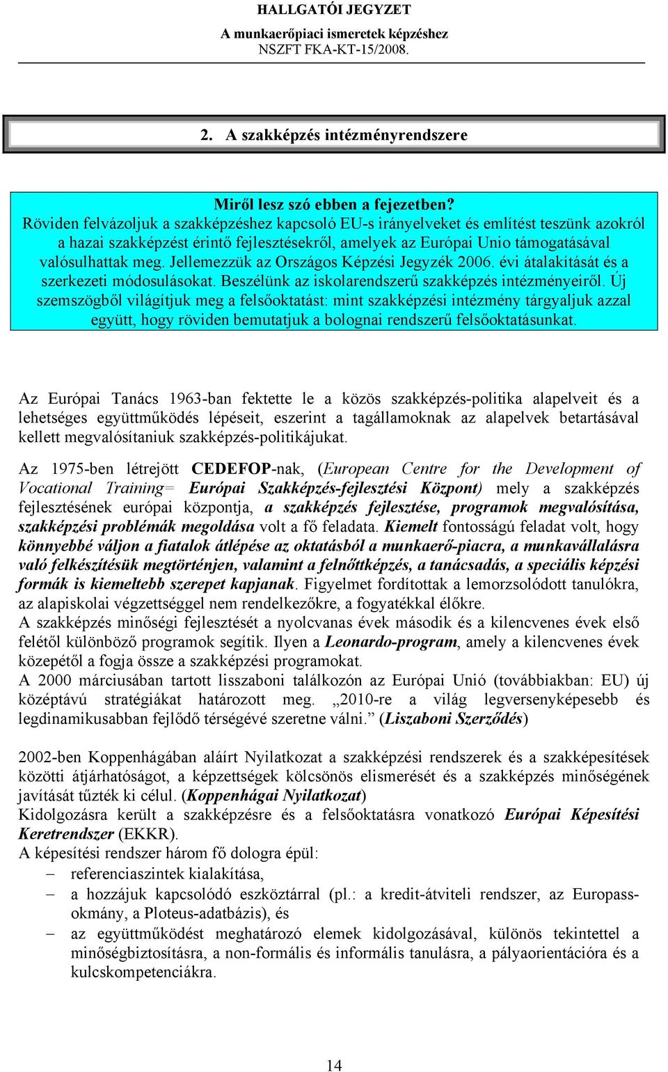 Jellemezzük az Országos Képzési Jegyzék 2006. évi átalakítását és a szerkezeti módosulásokat. Beszélünk az iskolarendszerű szakképzés intézményeiről.