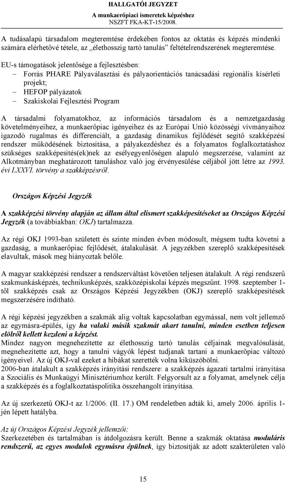 folyamatokhoz, az információs társadalom és a nemzetgazdaság követelményeihez, a munkaerőpiac igényeihez és az Európai Unió közösségi vívmányaihoz igazodó rugalmas és differenciált, a gazdaság