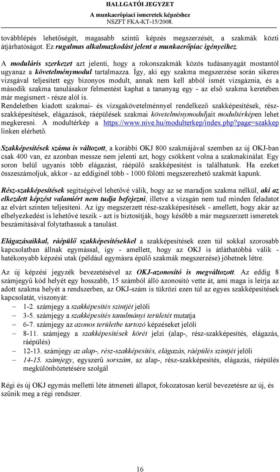 Így, aki egy szakma megszerzése során sikeres vizsgával teljesített egy bizonyos modult, annak nem kell abból ismét vizsgáznia, és a második szakma tanulásakor felmentést kaphat a tananyag egy - az