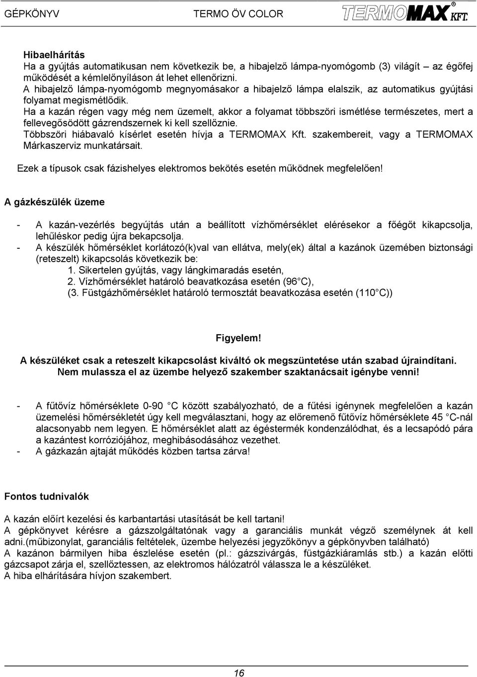 Ha a kazán régen vagy még nem üzemelt, akkor a folyamat többszöri ismétlése természetes, mert a fellevegősödött gázrendszernek ki kell szellőznie.