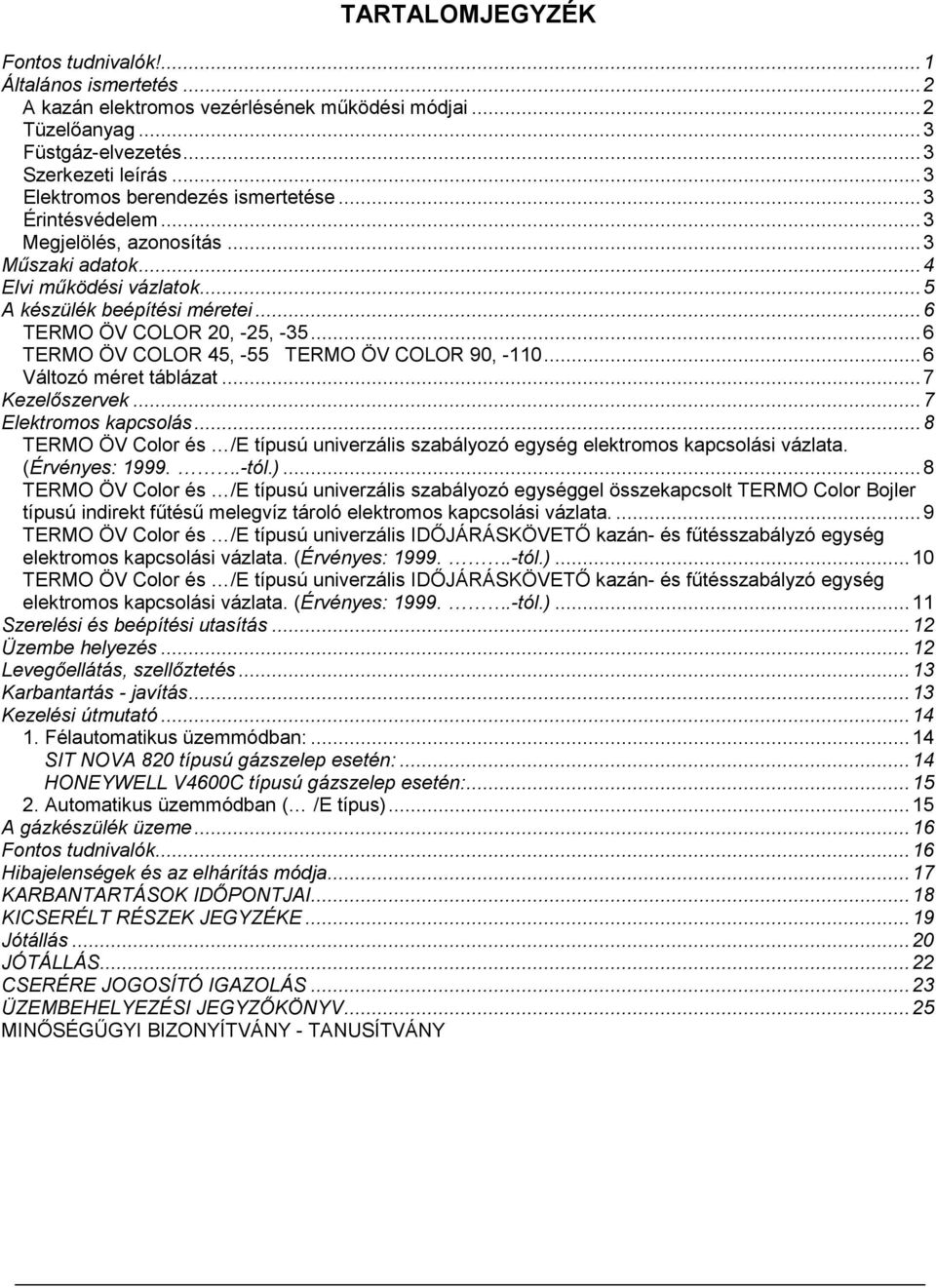 ..6 Változó méret táblázat...7 Kezelőszervek...7 Elektromos kapcsolás...8 TERMO ÖV Color és /E típusú univerzális szabályozó egység elektromos kapcsolási vázlata. (Érvényes: 1999..-tól.).