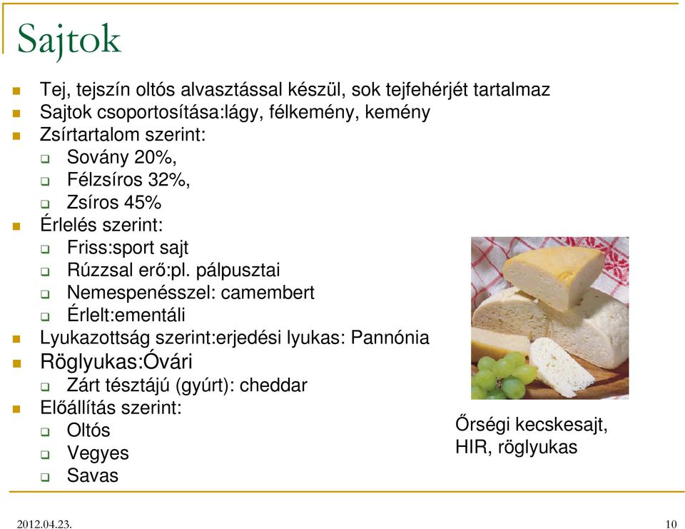 pálpusztai Nemespenésszel: camembert Érlelt:ementáli Lyukazottság szerint:erjedési lyukas: Pannónia Röglyukas:Óvári