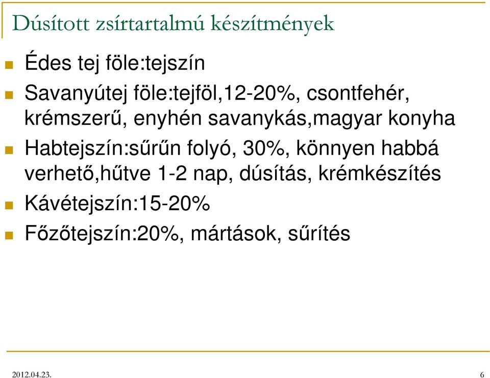 Habtejszín:sűrűn folyó, 30%, könnyen habbá verhető,hűtve 1-2 nap, dúsítás,