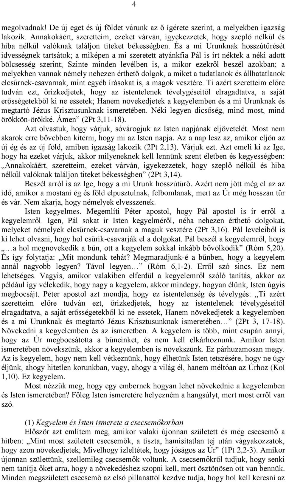 És a mi Urunknak hosszútűrését idvességnek tartsátok; a miképen a mi szeretett atyánkfia Pál is írt néktek a néki adott bölcsesség szerint; Szinte minden levélben is, a mikor ezekről beszél azokban;