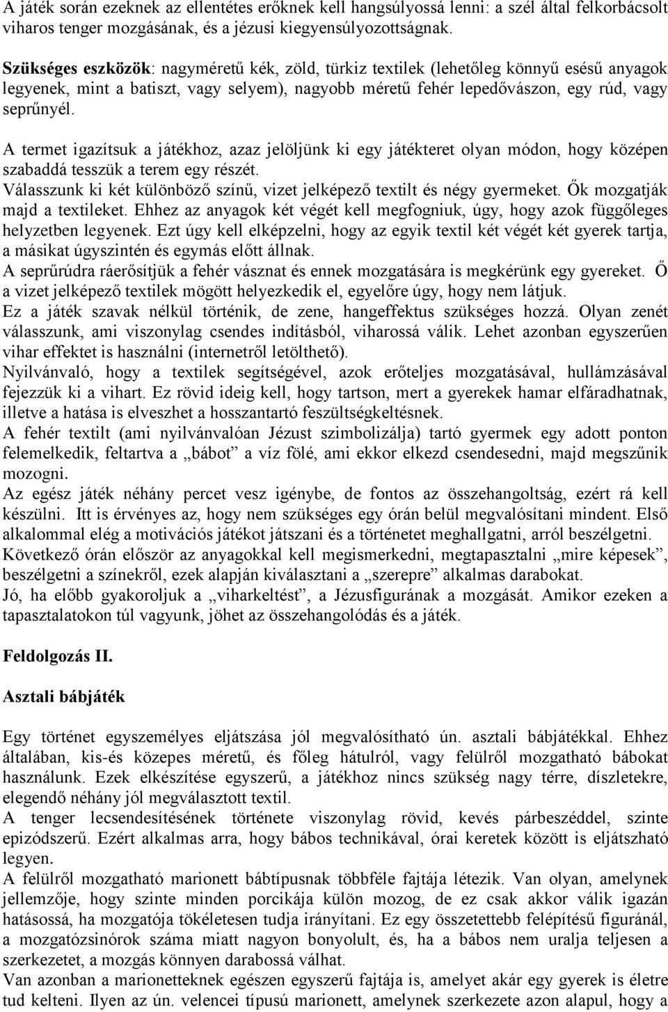 A termet igazítsuk a játékhoz, azaz jelöljünk ki egy játékteret olyan módon, hogy középen szabaddá tesszük a terem egy részét.