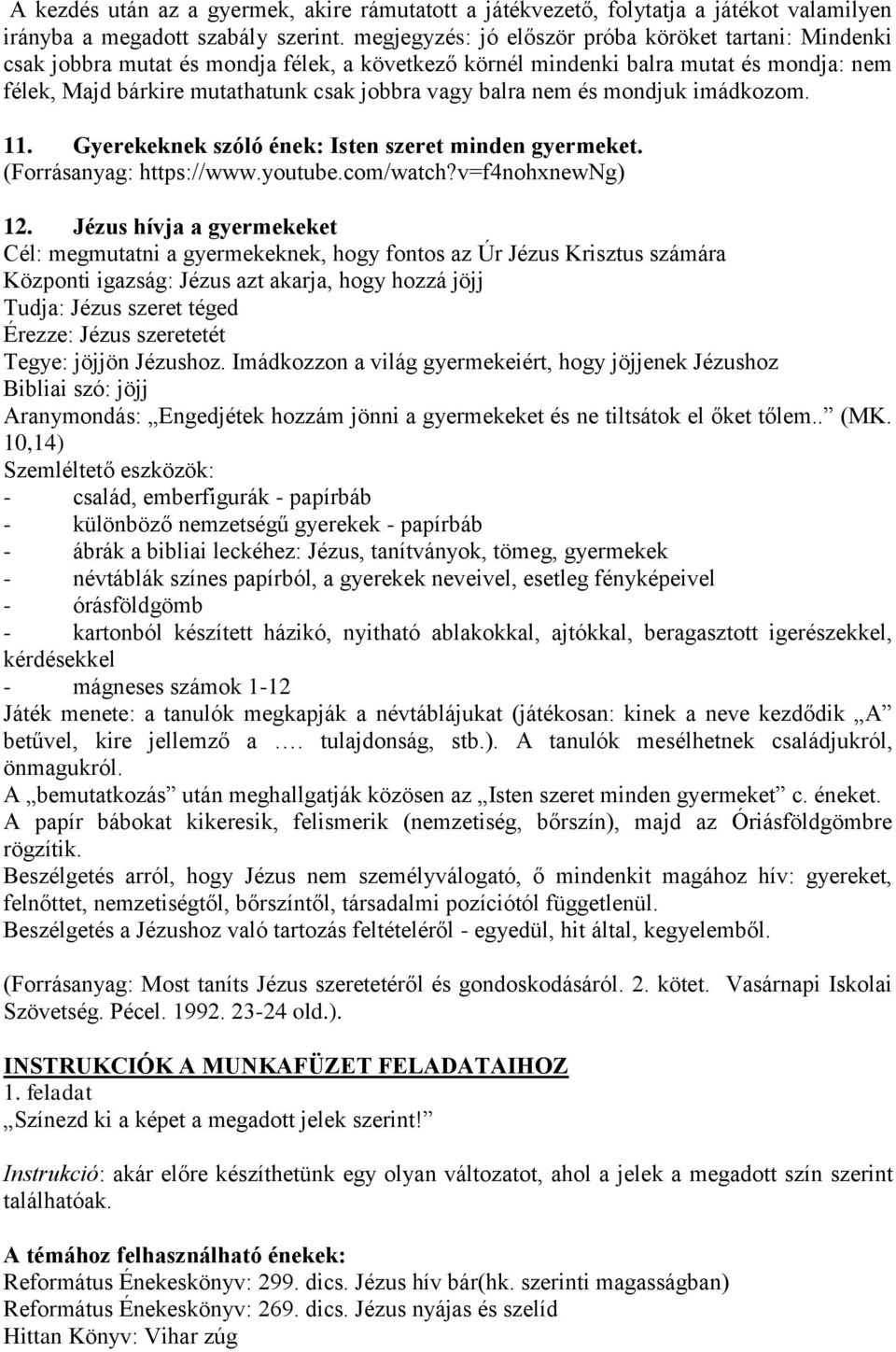 nem és mondjuk imádkozom. 11. Gyerekeknek szóló ének: Isten szeret minden gyermeket. (Forrásanyag: https://www.youtube.com/watch?v=f4nohxnewng) 12.