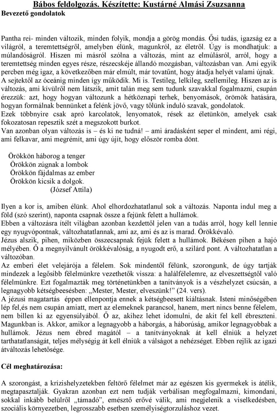 Hiszen mi másról szólna a változás, mint az elmúlásról, arról, hogy a teremtettség minden egyes része, részecskéje állandó mozgásban, változásban van.