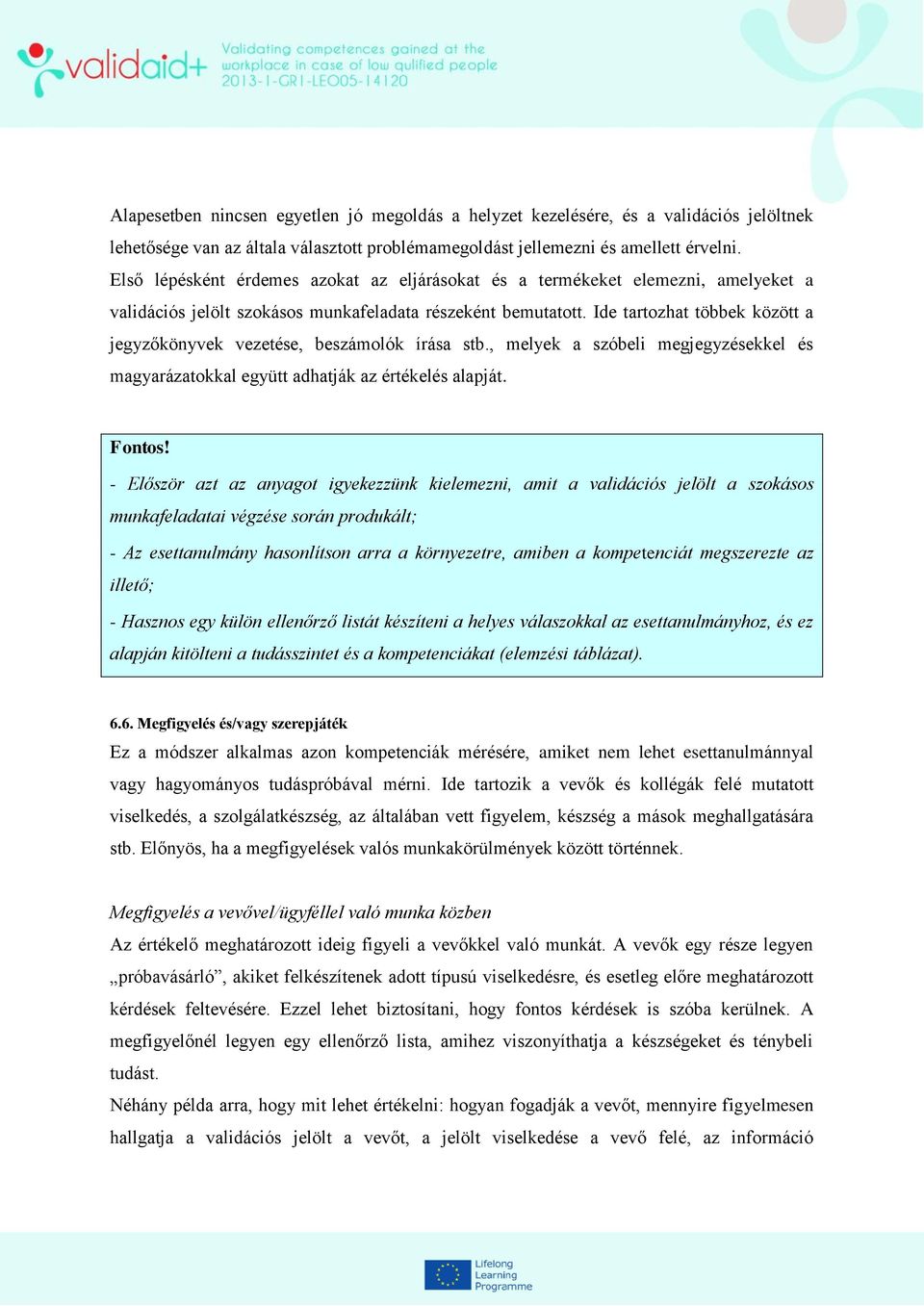 Ide tartozhat többek között a jegyzőkönyvek vezetése, beszámolók írása stb., melyek a szóbeli megjegyzésekkel és magyarázatokkal együtt adhatják az értékelés alapját.