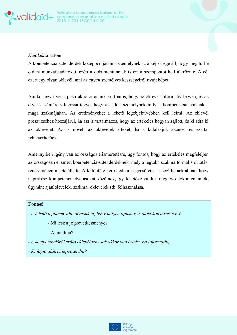 Amikor egy ilyen típusú okiratot adunk ki, fontos, hogy az oklevél informatív legyen, és az olvasó számára világossá tegye, hogy az adott személynek milyen kompetenciái vannak a maga szakmájában.