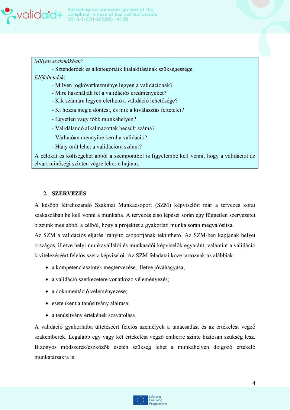 - Várhatóan mennyibe kerül a validáció? - Hány órát lehet a validációra szánni?