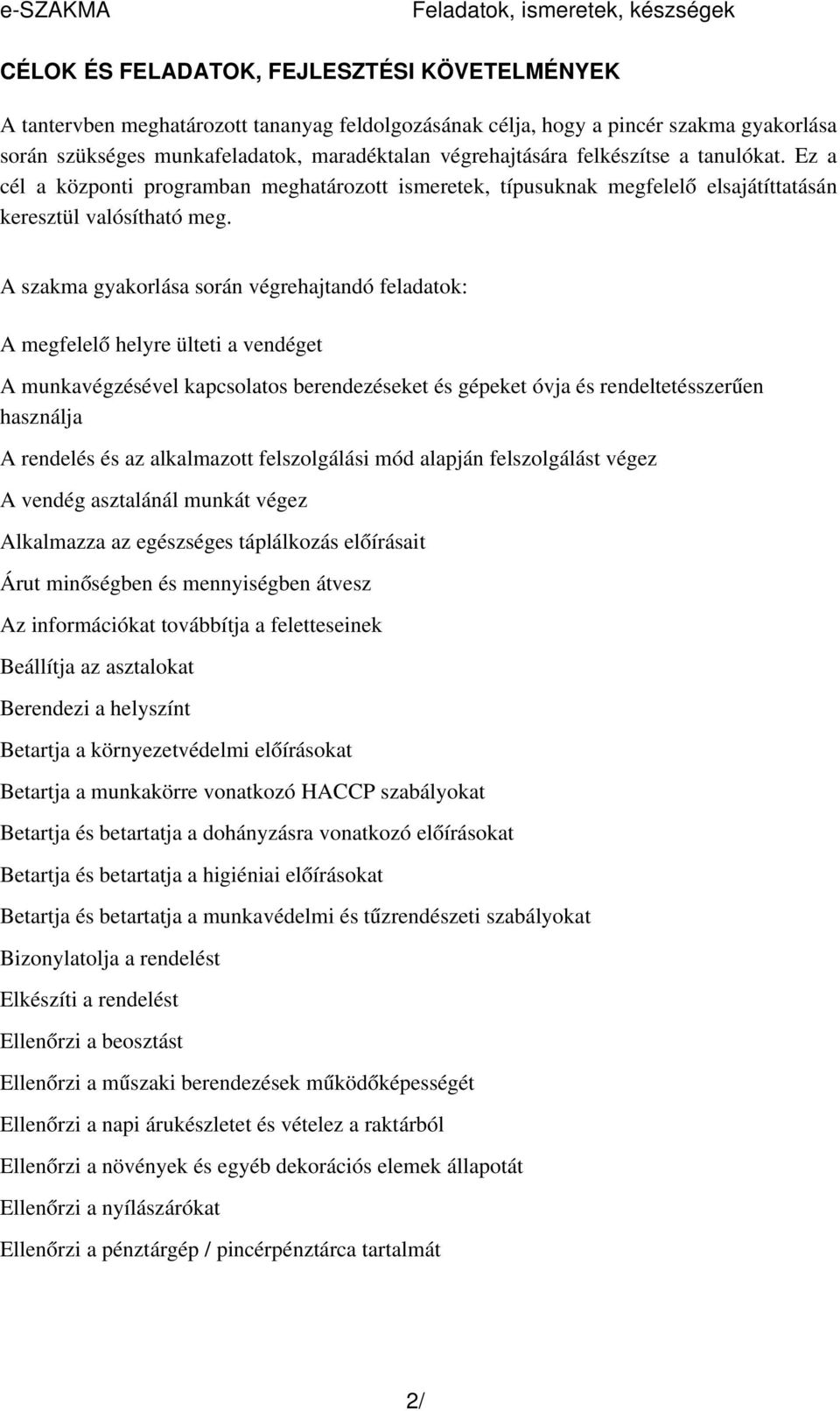 A szakma gyakorlása során végrehajtandó feladatok: A megfelel ő helyre ülteti a vendéget A munkavégzésével kapcsolatos berendezéseket és gépeket óvja és rendeltetésszerű en használja A rendelés és az