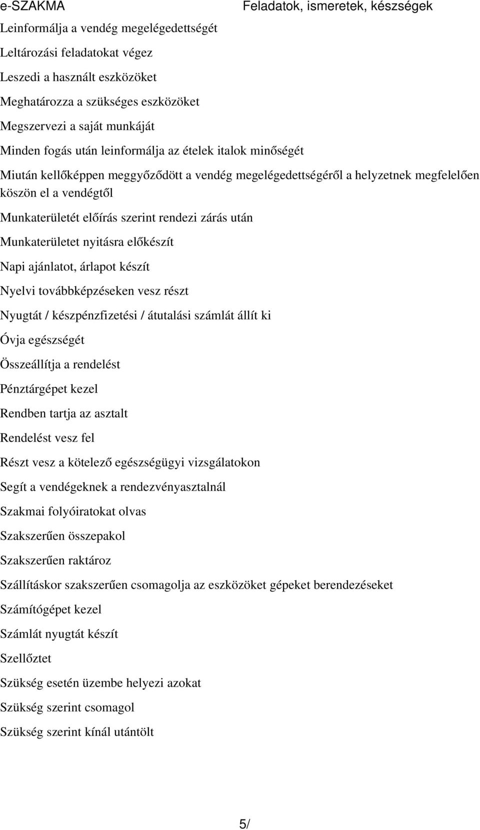 rendezi zárás után Munkaterületet nyitásra előkészít Napi ajánlatot, árlapot készít Nyelvi továbbképzéseken vesz részt Nyugtát / készpénzfizetési / átutalási számlát állít ki Óvja egészségét