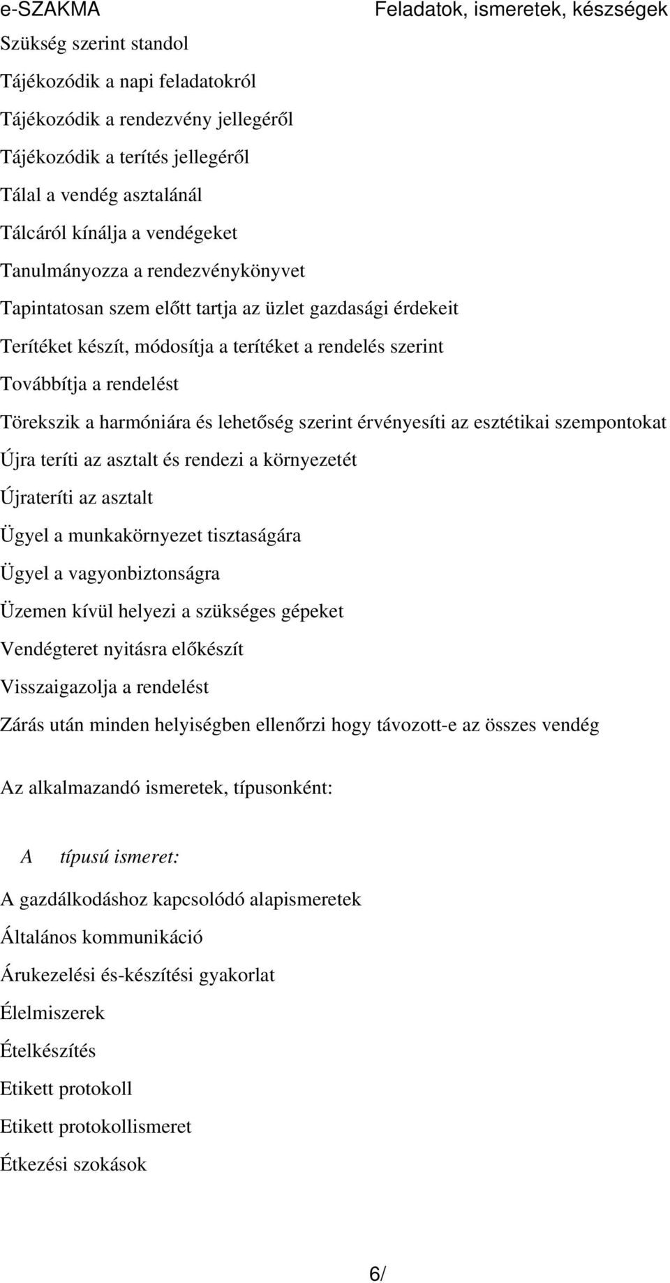 Törekszik a harmóniára és lehetőség szerint érvényesíti az esztétikai szempontokat Újra teríti az asztalt és rendezi a környezetét Újrateríti az asztalt Ügyel a munkakörnyezet tisztaságára Ügyel a