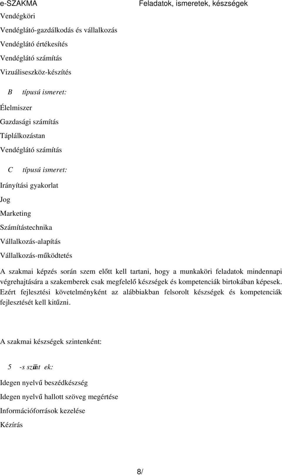 hogy a munkaköri feladatok mindennapi végrehajtására a szakemberek csak megfelel ő készségek és kompetenciák birtokában képesek.