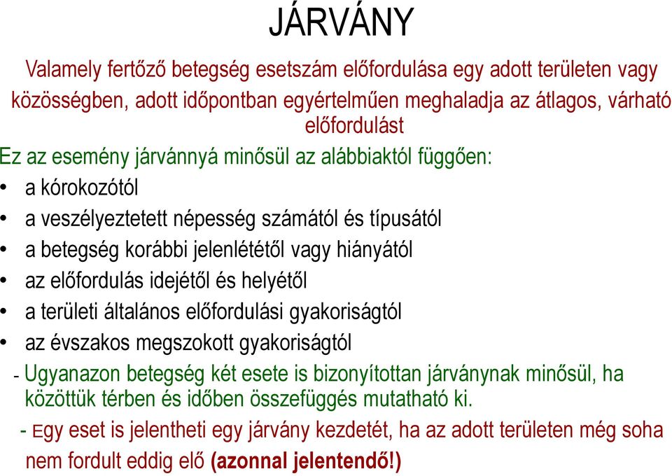 idejétıl és helyétıl a területi általános elıfordulási gyakoriságtól az évszakos megszokott gyakoriságtól - Ugyanazon betegség két esete is bizonyítottan járványnak minısül,