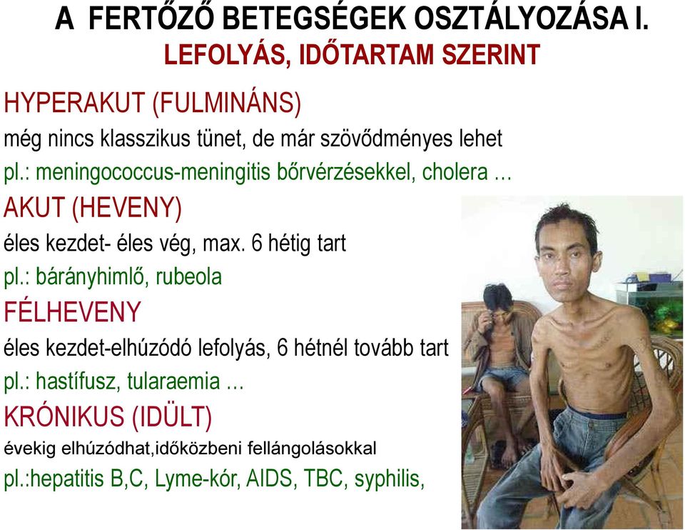 : meningococcus-meningitis bırvérzésekkel, cholera AKUT (HEVENY) éles kezdet- éles vég, max. 6 hétig tart pl.