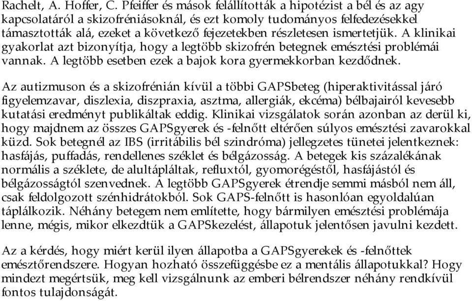 ismertetjük. A klinikai gyakorlat azt bizonyítja, hogy a legtöbb skizofrén betegnek emésztési problémái vannak. A legtöbb esetben ezek a bajok kora gyermekkorban kezdődnek.