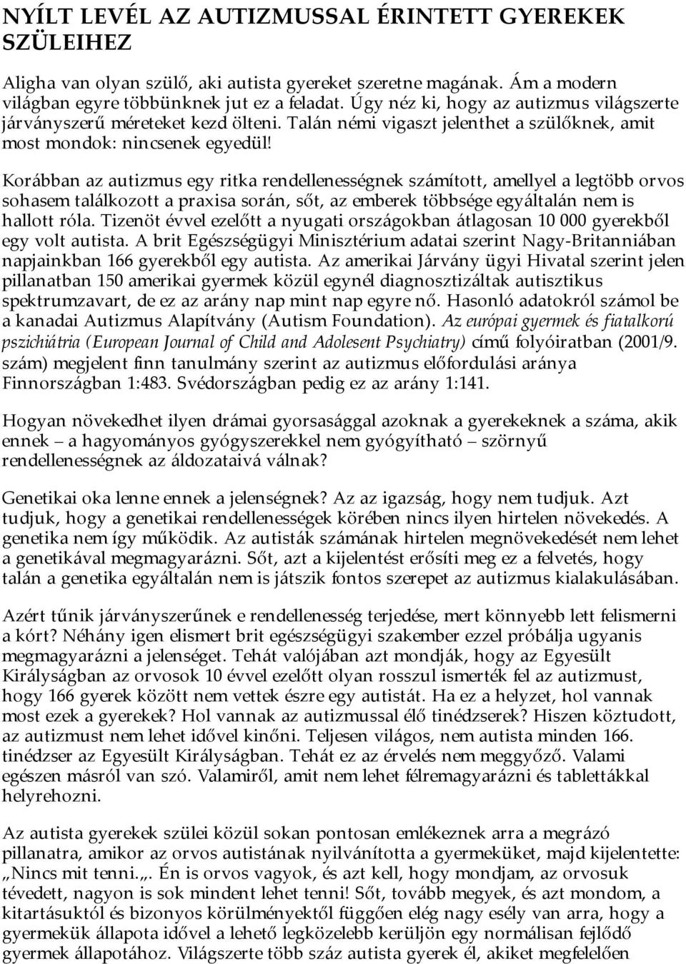 Korábban az autizmus egy ritka rendellenességnek számított, amellyel a legtöbb orvos sohasem találkozott a praxisa során, sőt, az emberek többsége egyáltalán nem is hallott róla.