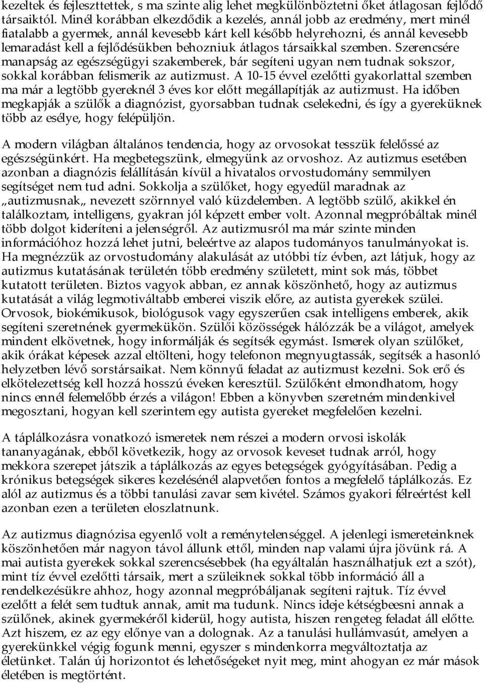 átlagos társaikkal szemben. Szerencsére manapság az egészségügyi szakemberek, bár segíteni ugyan nem tudnak sokszor, sokkal korábban felismerik az autizmust.