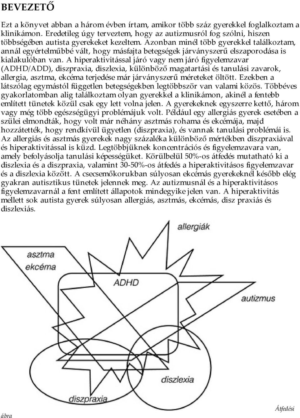 Azonban minél több gyerekkel találkoztam, annál egyértelműbbé vált, hogy másfajta betegségek járványszerű elszaporodása is kialakulóban van.