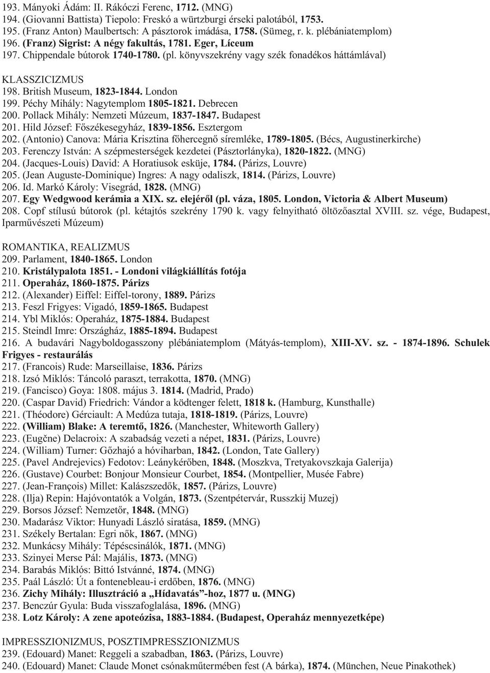 British Museum, 1823-1844. London 199. Péchy Mihály: Nagytemplom 1805-1821. Debrecen 200. Pollack Mihály: Nemzeti Múzeum, 1837-1847. Budapest 201. Hild József: F székesegyház, 1839-1856.