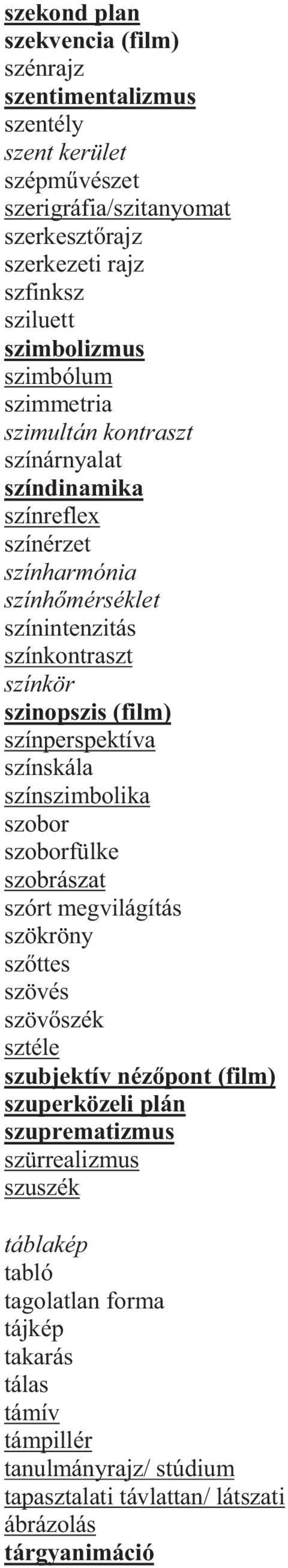 (film) színperspektíva színskála színszimbolika szobor szoborfülke szobrászat szórt megvilágítás szökröny sz ttes szövés szöv szék sztéle szubjektív néz pont (film) szuperközeli