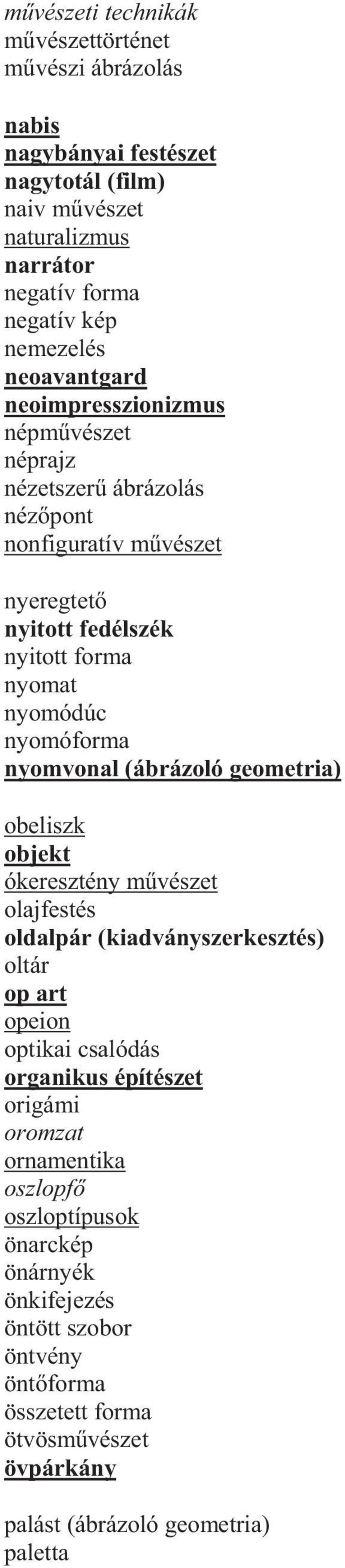 nyomvonal (ábrázoló geometria) obeliszk objekt ókeresztény m vészet olajfestés oldalpár (kiadványszerkesztés) oltár op art opeion optikai csalódás organikus építészet origámi