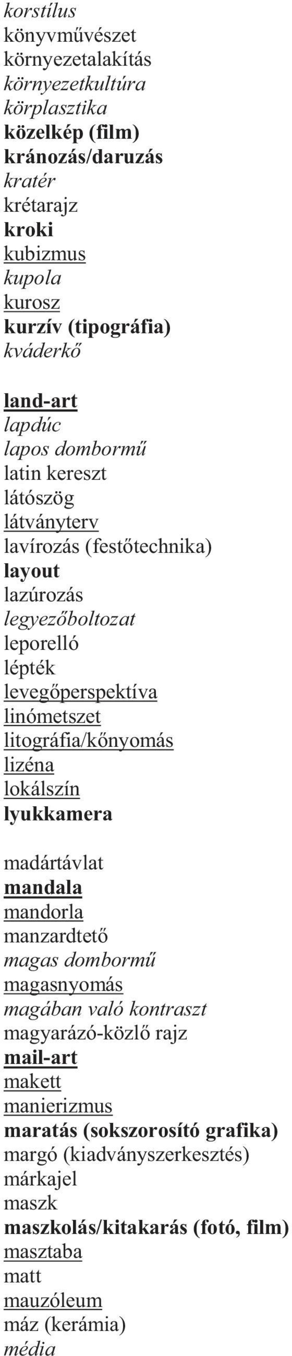 linómetszet litográfia/k nyomás lizéna lokálszín lyukkamera madártávlat mandala mandorla manzardtet magas domborm magasnyomás magában való kontraszt magyarázó-közl rajz