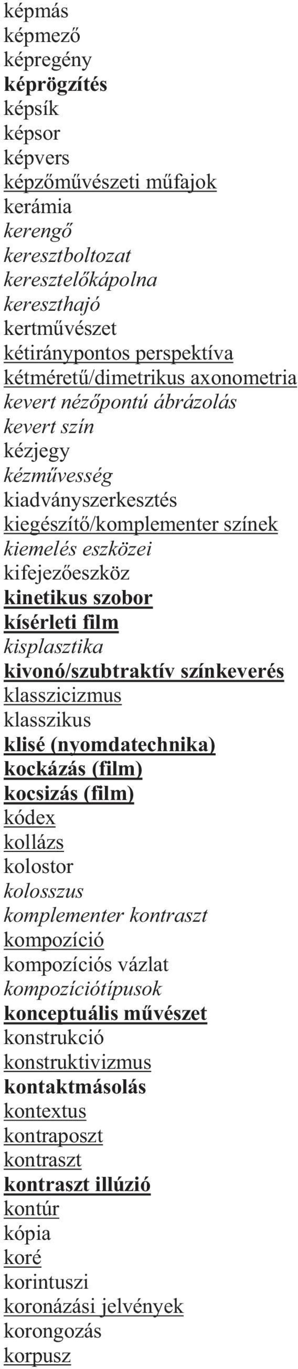 kisplasztika kivonó/szubtraktív színkeverés klasszicizmus klasszikus klisé (nyomdatechnika) kockázás (film) kocsizás (film) kódex kollázs kolostor kolosszus komplementer kontraszt kompozíció