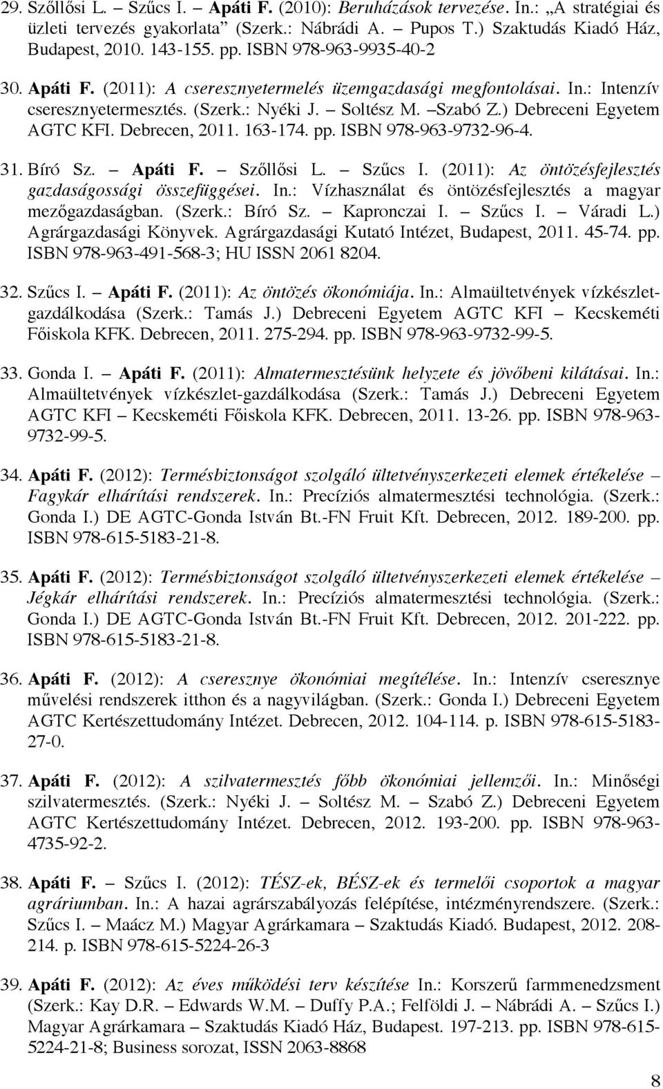 Debrecen, 2011. 163-174. pp. ISBN 978-963-9732-96-4. 31. Bíró Sz. Apáti F. Szőllősi L. Szűcs I. (2011): Az öntözésfejlesztés gazdaságossági összefüggései. In.