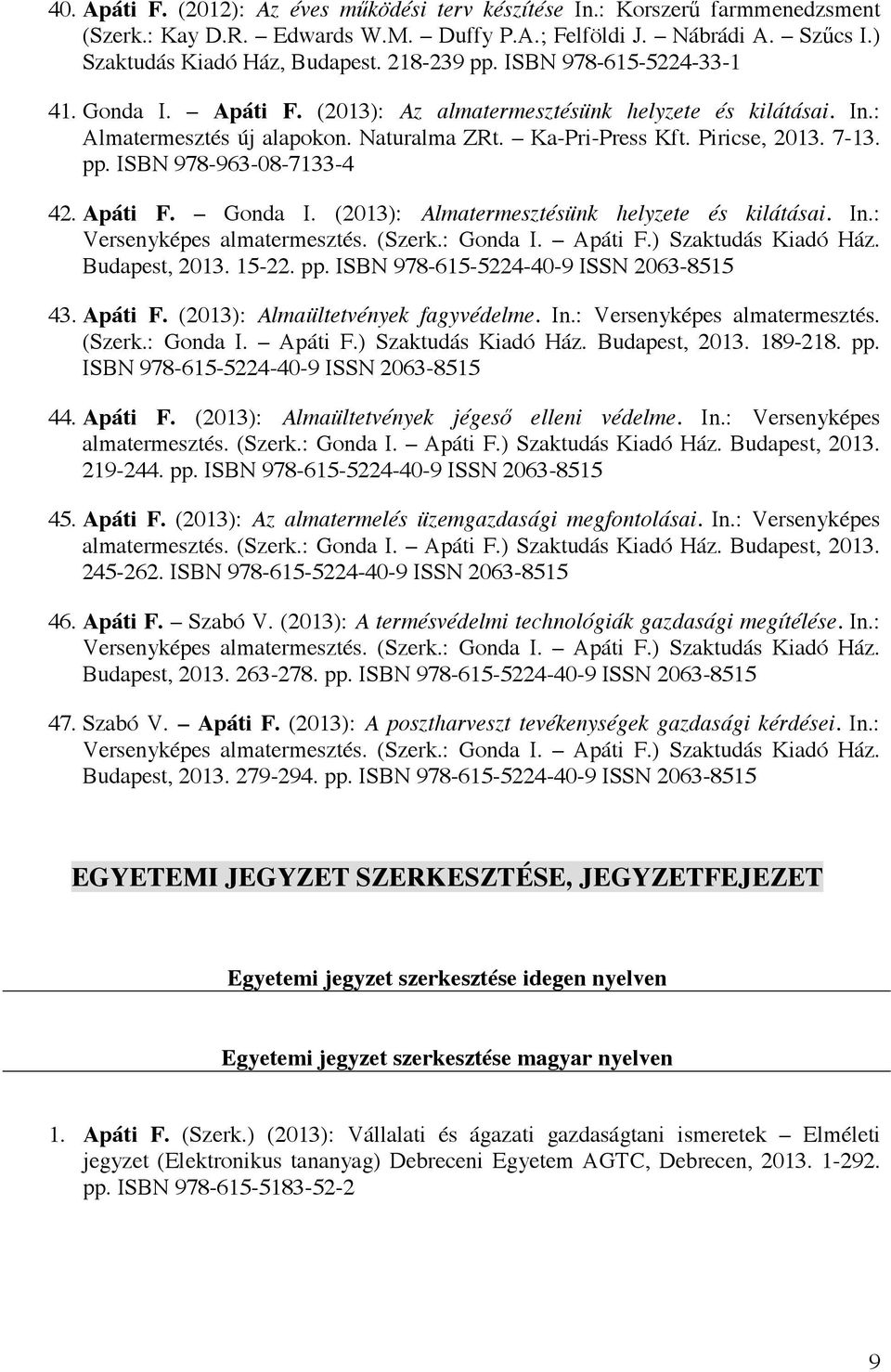 Apáti F. Gonda I. (2013): Almatermesztésünk helyzete és kilátásai. In.: Versenyképes almatermesztés. (Szerk.: Gonda I. Apáti F.) Szaktudás Kiadó Ház. Budapest, 2013. 15-22. pp.