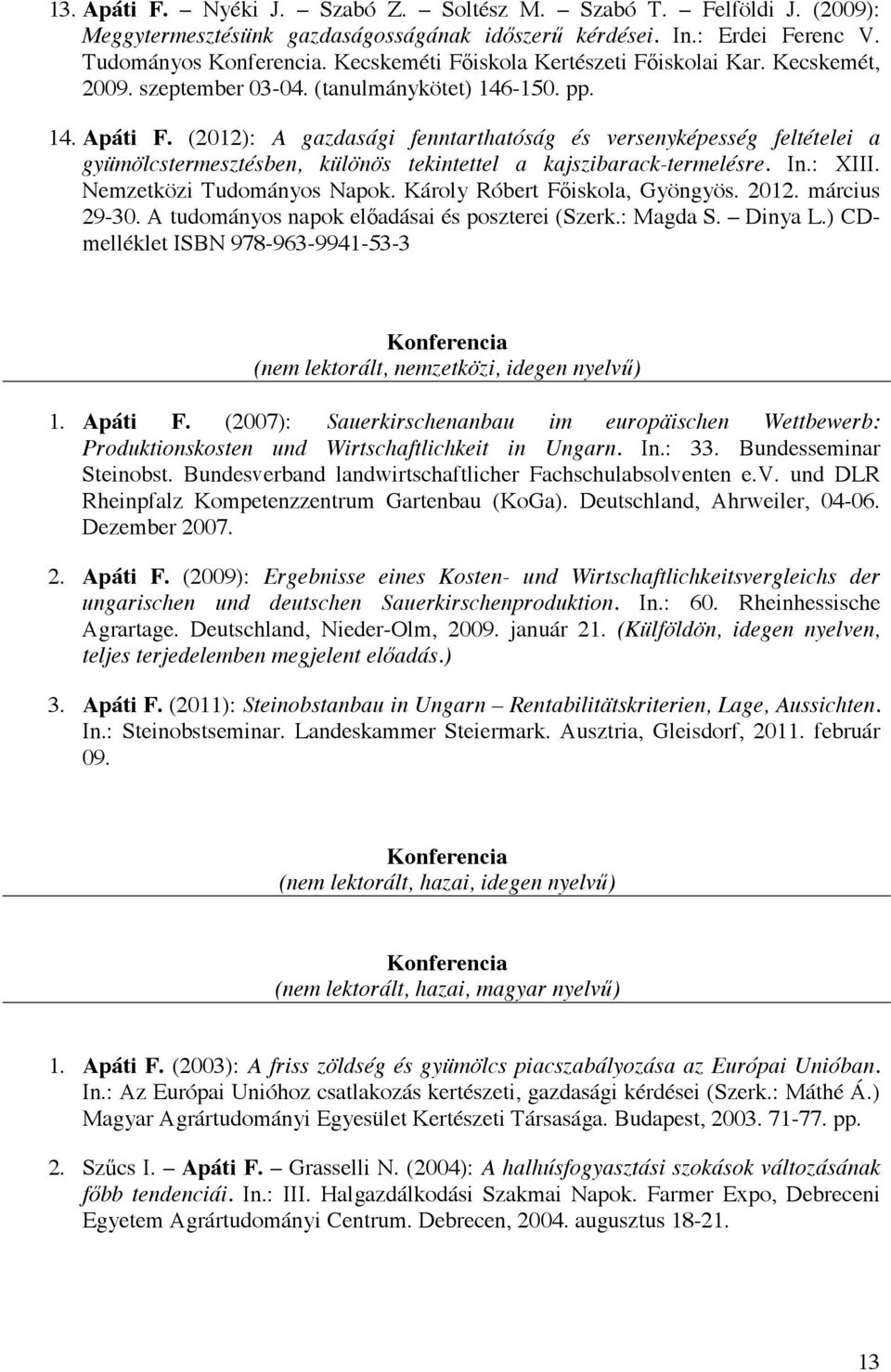 (2012): A gazdasági fenntarthatóság és versenyképesség feltételei a gyümölcstermesztésben, különös tekintettel a kajszibarack-termelésre. In.: XIII. Nemzetközi Tudományos Napok.