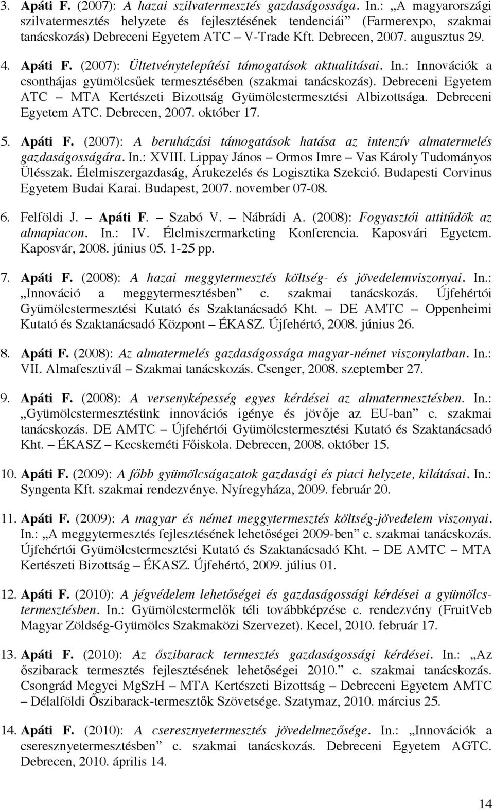 (2007): Ültetvénytelepítési támogatások aktualitásai. In.: Innovációk a csonthájas gyümölcsűek termesztésében (szakmai tanácskozás).