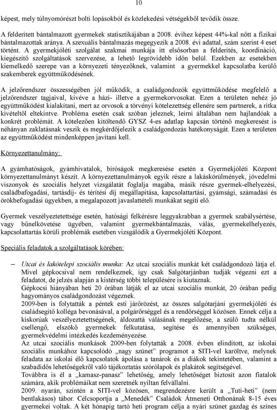 A gyermekjóléti szolgálat szakmai munkája itt elsősorban a felderítés, koordináció, kiegészítő szolgáltatások szervezése, a lehető legrövidebb időn belül.