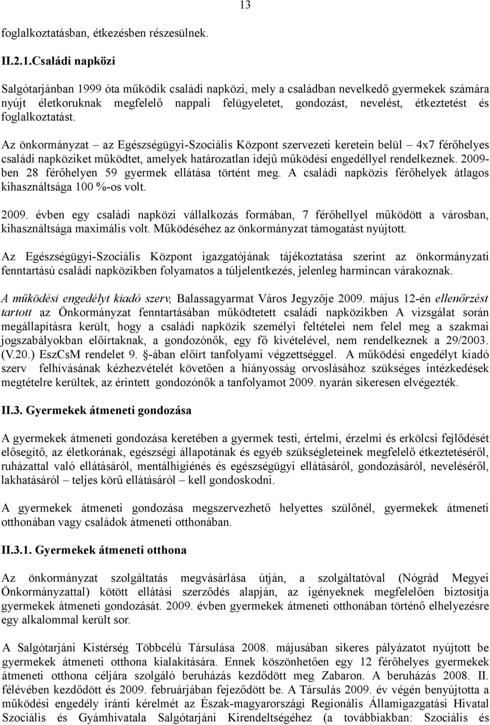 Az önkormányzat az Egészségügyi-Szociális Központ szervezeti keretein belül 4x7 férőhelyes családi napköziket működtet, amelyek határozatlan idejű működési engedéllyel rendelkeznek.