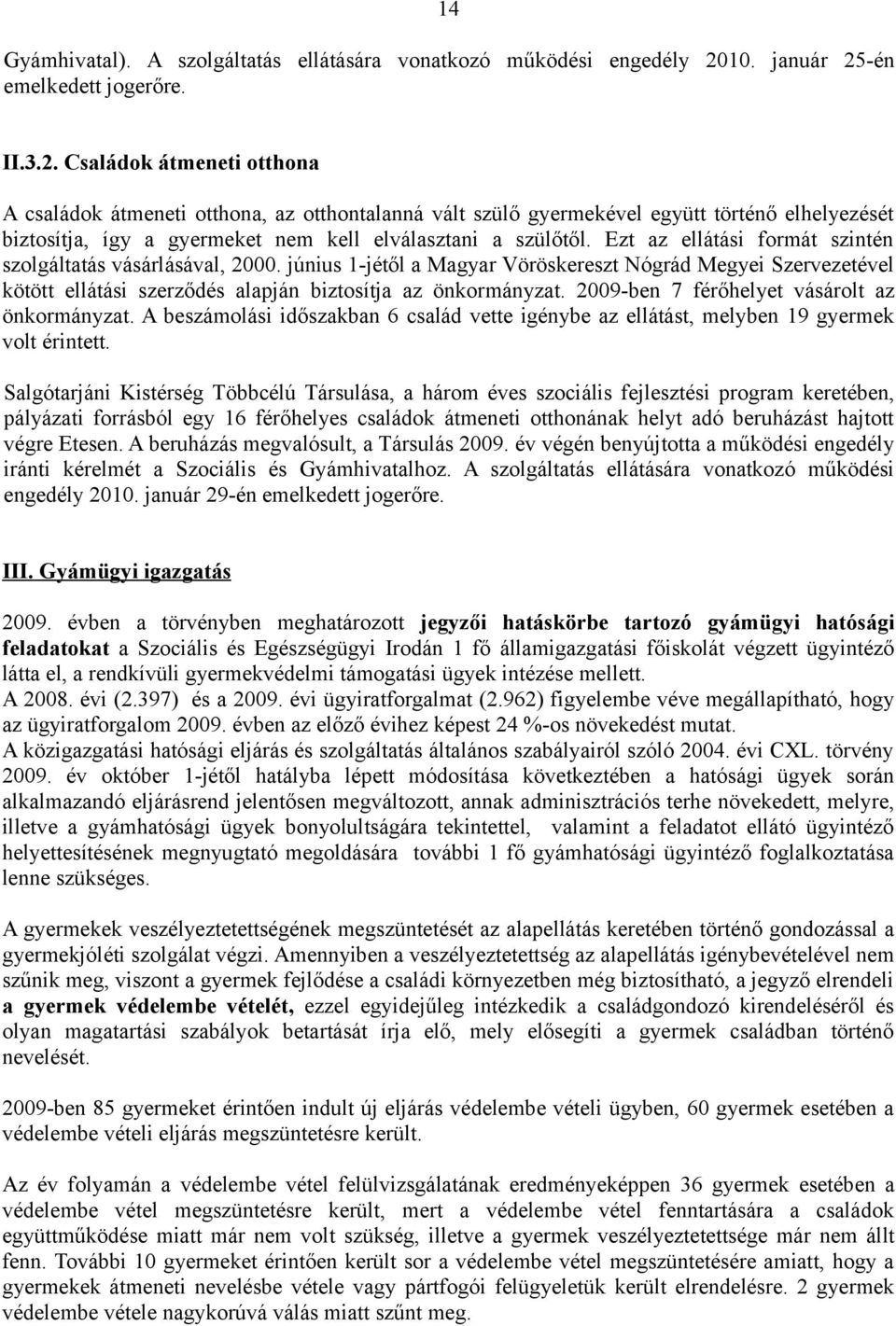 Ezt az ellátási formát szintén szolgáltatás vásárlásával, 2000. június 1-jétől a Magyar Vöröskereszt Nógrád Megyei Szervezetével kötött ellátási szerződés alapján biztosítja az önkormányzat.