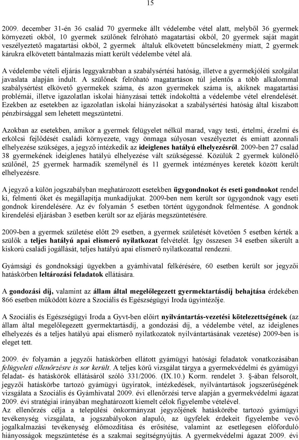 okból, 2 gyermek általuk elkövetett bűncselekmény miatt, 2 gyermek kárukra elkövetett bántalmazás miatt került védelembe vétel alá.