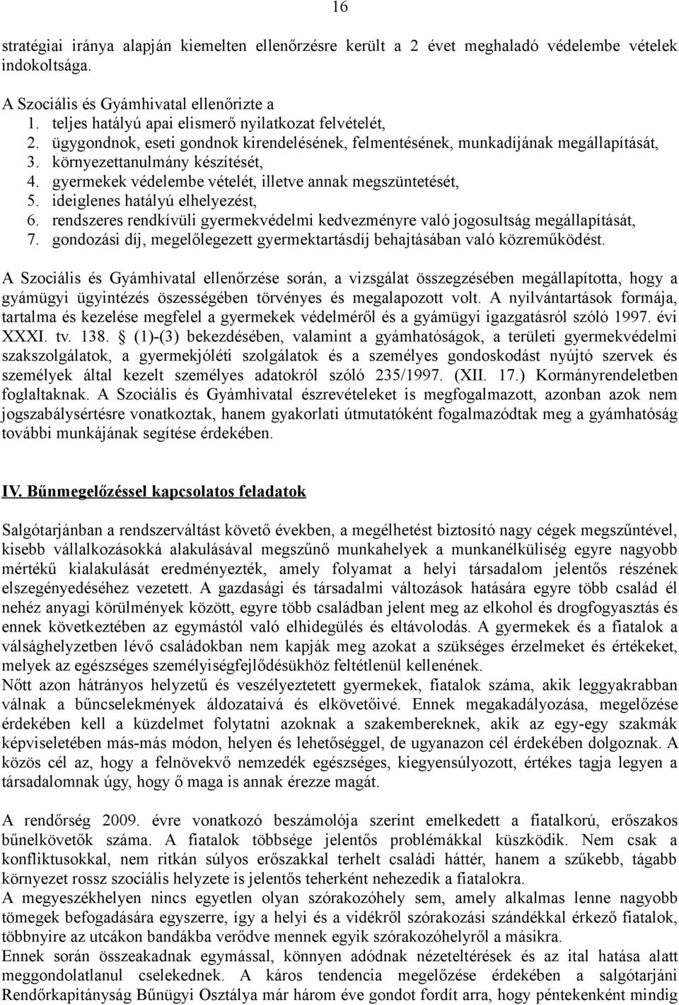 gyermekek védelembe vételét, illetve annak megszüntetését, 5. ideiglenes hatályú elhelyezést, 6. rendszeres rendkívüli gyermekvédelmi kedvezményre való jogosultság megállapítását, 7.