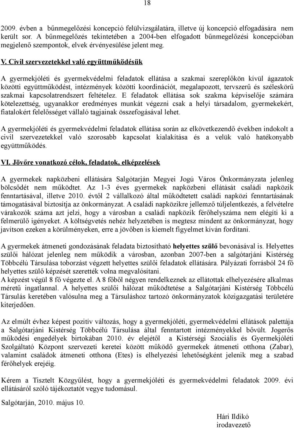 Civil szervezetekkel való együttműködésük A gyermekjóléti és gyermekvédelmi feladatok ellátása a szakmai szereplőkön kívül ágazatok közötti együttműködést, intézmények közötti koordinációt,