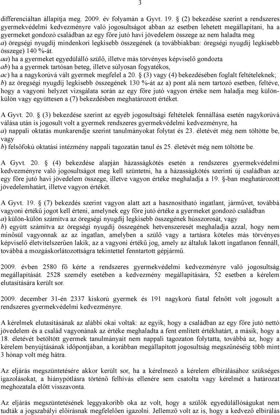 nem haladta meg a) öregségi nyugdíj mindenkori legkisebb összegének (a továbbiakban: öregségi nyugdíj legkisebb összege) 140 %-át.