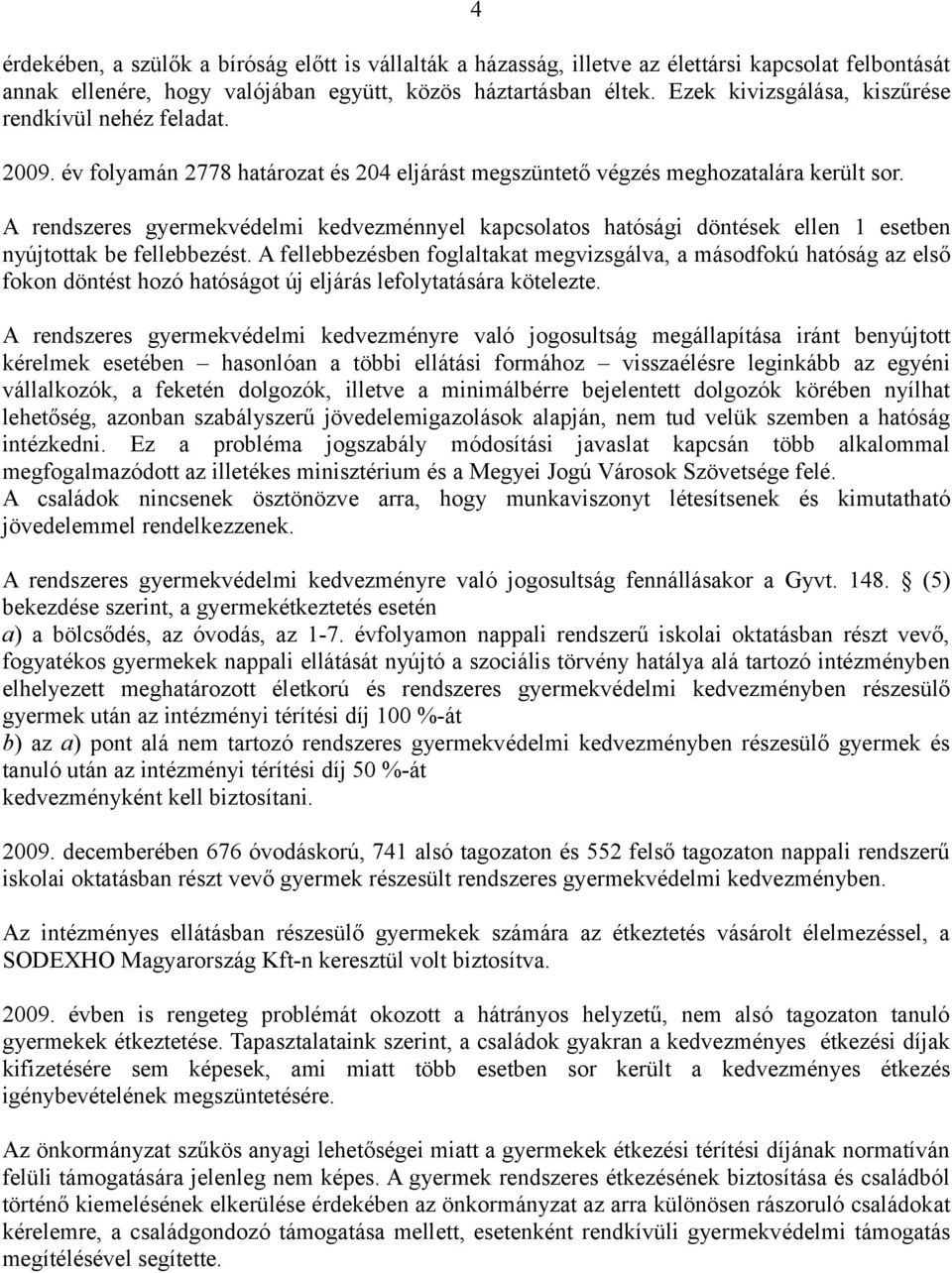 A rendszeres gyermekvédelmi kedvezménnyel kapcsolatos hatósági döntések ellen 1 esetben nyújtottak be fellebbezést.