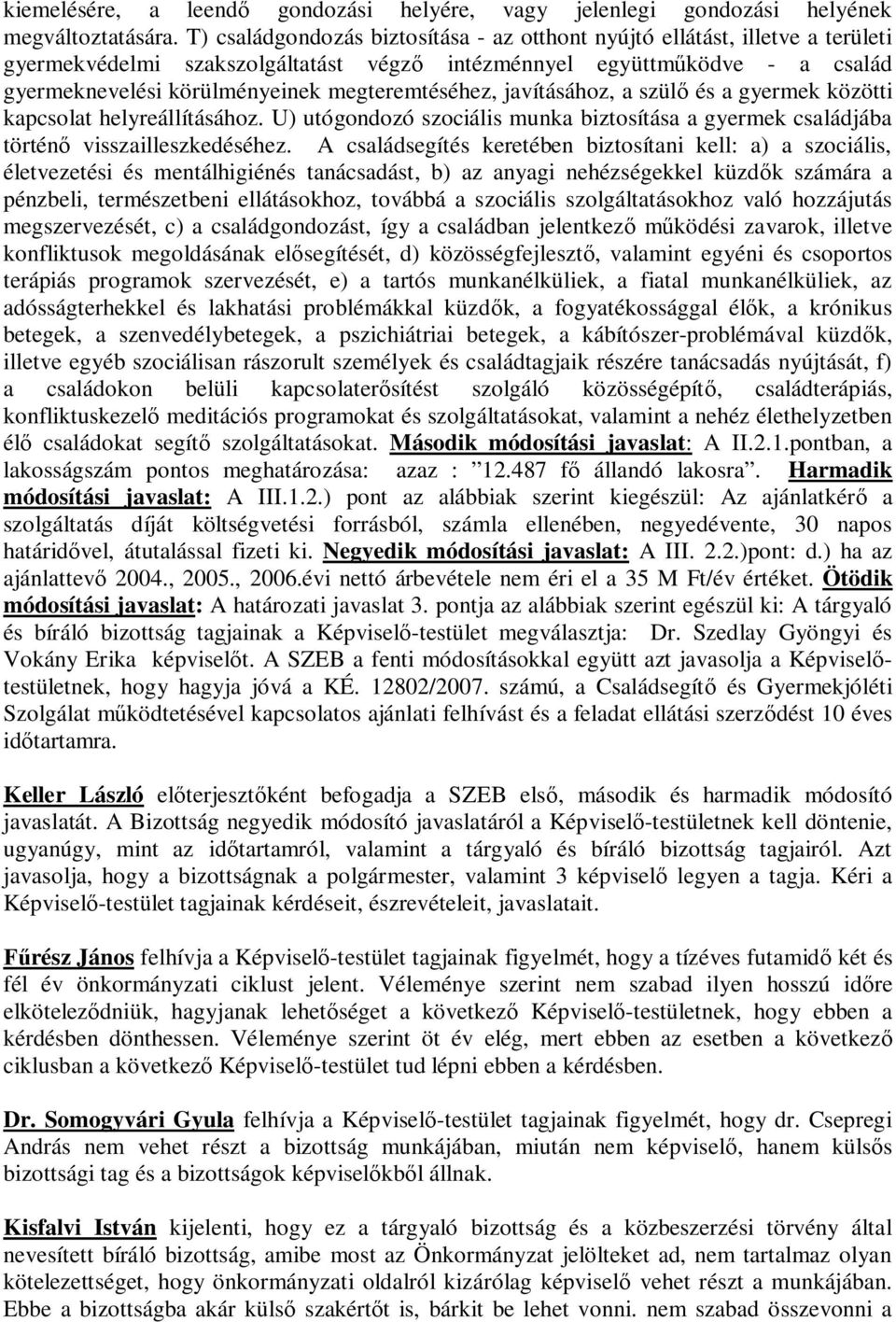 megteremtéséhez, javításához, a szül és a gyermek közötti kapcsolat helyreállításához. U) utógondozó szociális munka biztosítása a gyermek családjába történ visszailleszkedéséhez.