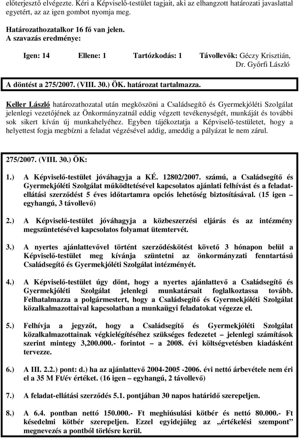 Keller László határozathozatal után megköszöni a Családsegít és Gyermekjóléti Szolgálat jelenlegi vezet jének az Önkormányzatnál eddig végzett tevékenységét, munkáját és további sok sikert kíván új