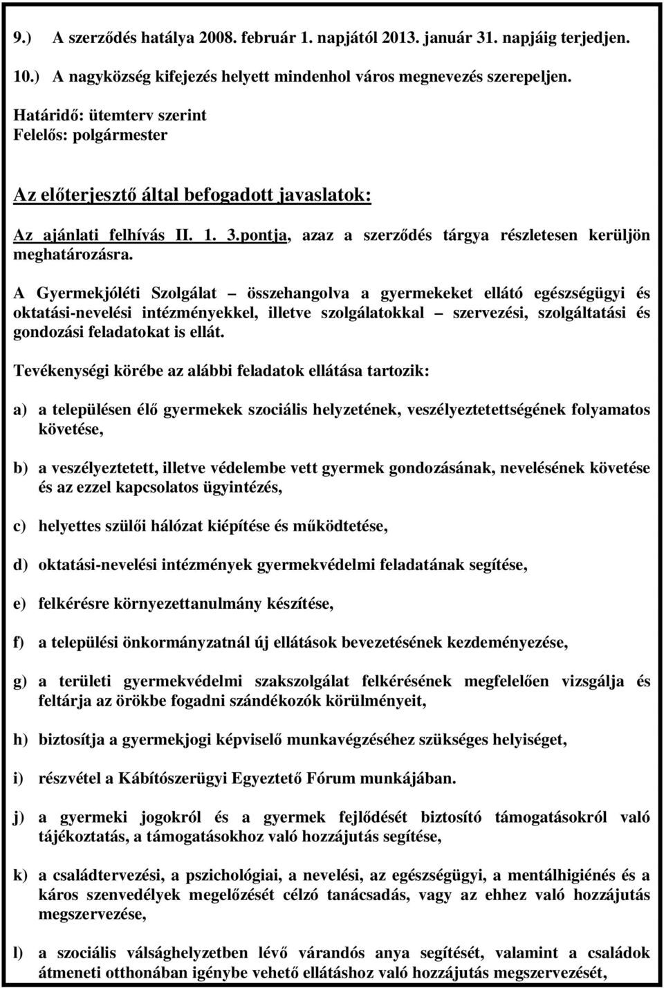 A Gyermekjóléti Szolgálat összehangolva a gyermekeket ellátó egészségügyi és oktatási-nevelési intézményekkel, illetve szolgálatokkal szervezési, szolgáltatási és gondozási feladatokat is ellát.