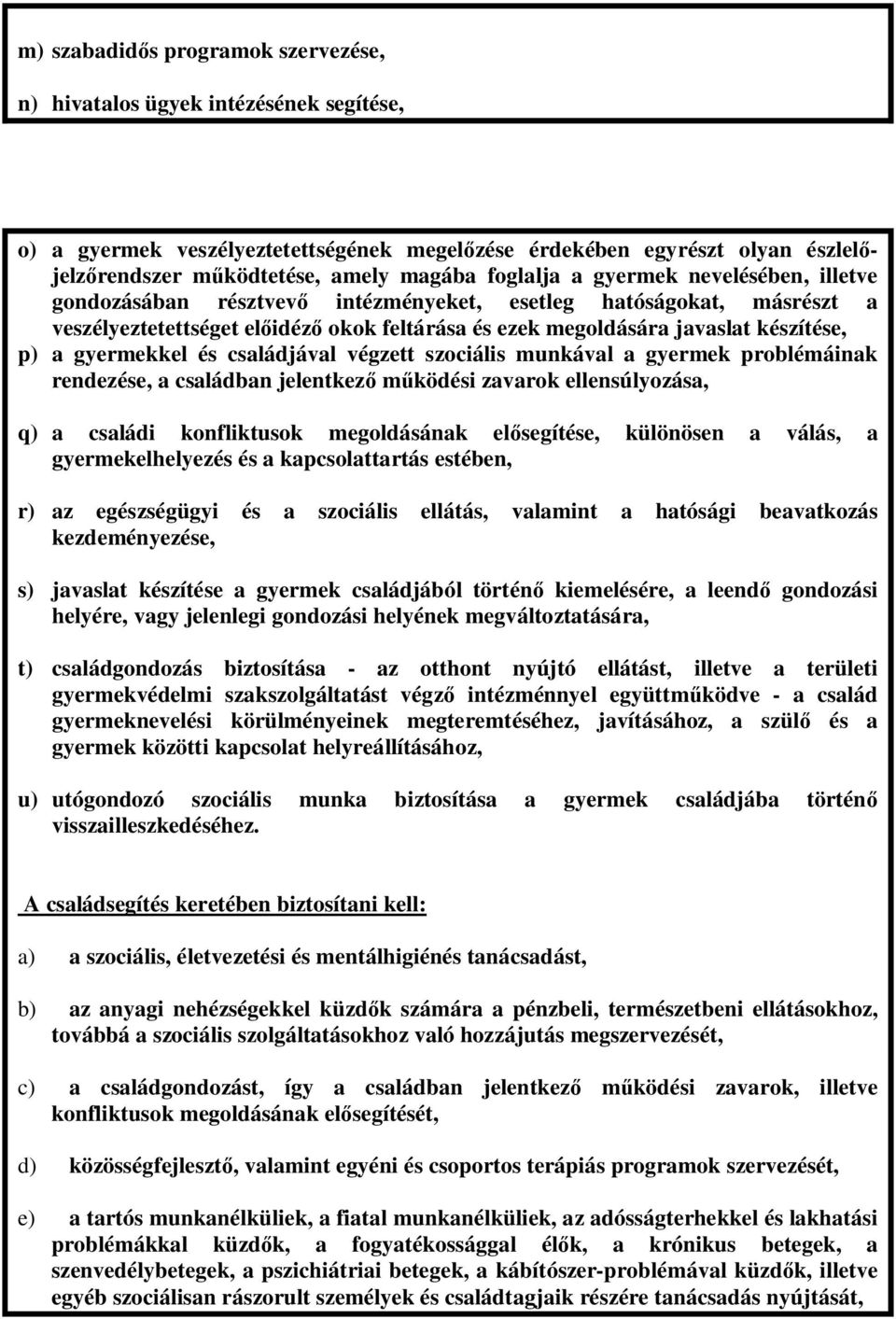 gyermekkel és családjával végzett szociális munkával a gyermek problémáinak rendezése, a családban jelentkez m ködési zavarok ellensúlyozása, q) a családi konfliktusok megoldásának el segítése,