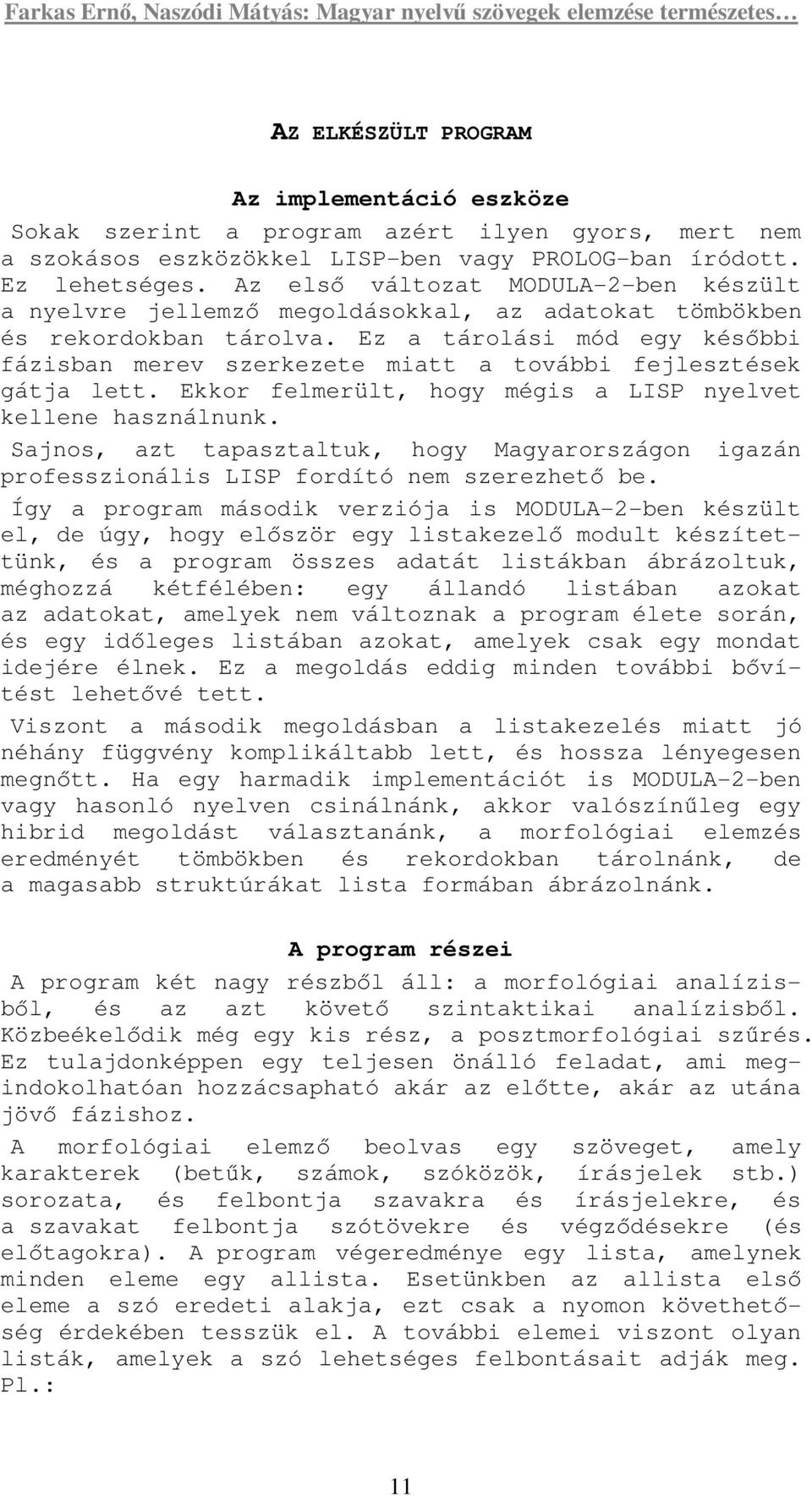 Ez a tárolási mód egy késıbbi fázisban merev szerkezete miatt a további fejlesztések gátja lett. Ekkor felmerült, hogy mégis a LISP nyelvet kellene használnunk.