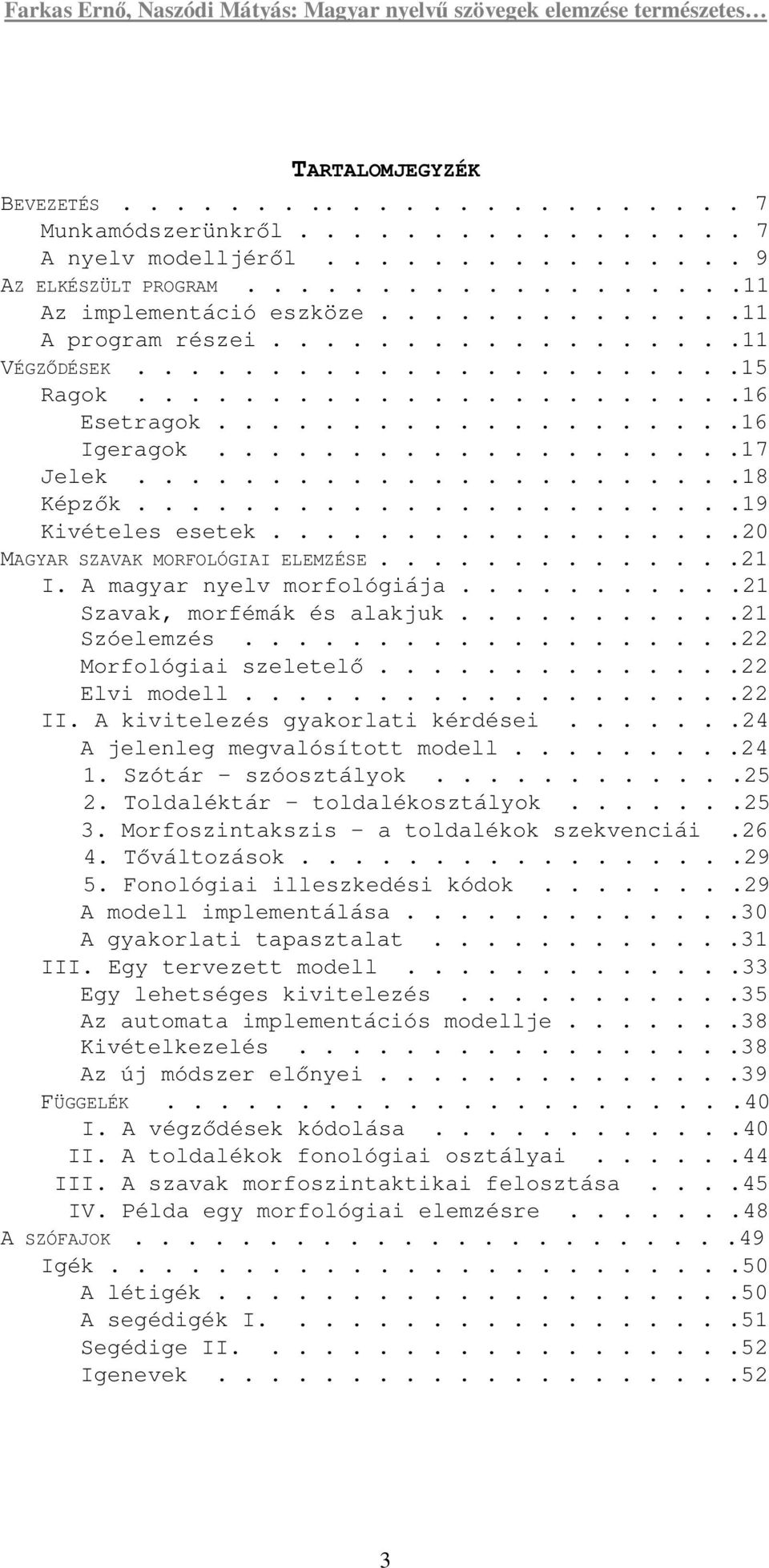 ......................19 Kivételes esetek..................20 MAGYAR SZAVAK MORFOLÓGIAI ELEMZÉSE..............21 I. A magyar nyelv morfológiája...........21 Szavak, morfémák és alakjuk...........21 Szóelemzés.