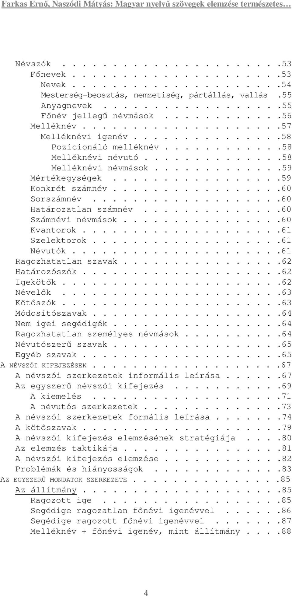 ................59 Konkrét számnév.................60 Sorszámnév...................60 Határozatlan számnév..............60 Számnévi névmások................60 Kvantorok....................61 Szelektorok.